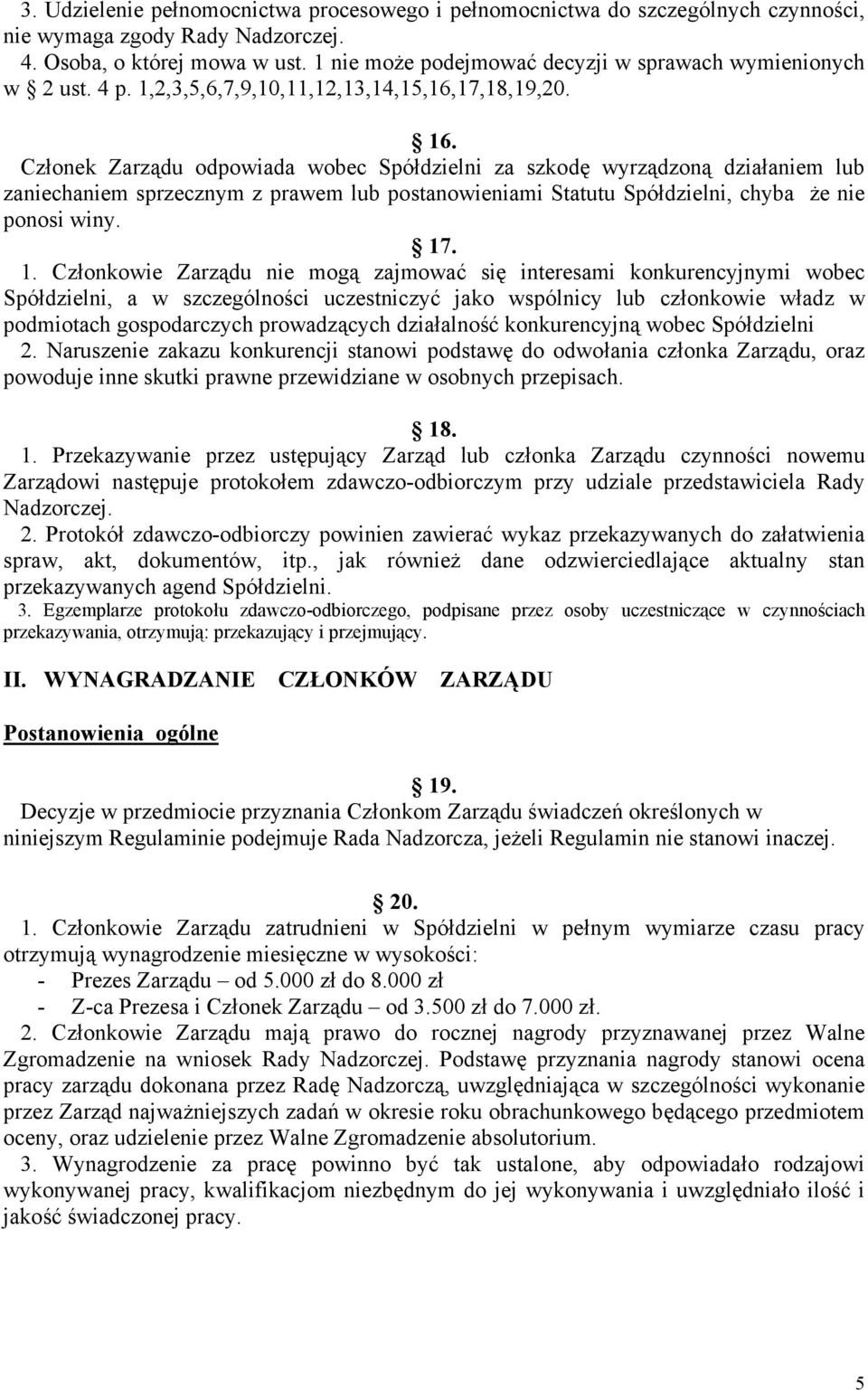 Członek Zarządu odpowiada wobec Spółdzielni za szkodę wyrządzoną działaniem lub zaniechaniem sprzecznym z prawem lub postanowieniami Statutu Spółdzielni, chyba że nie ponosi winy. 17