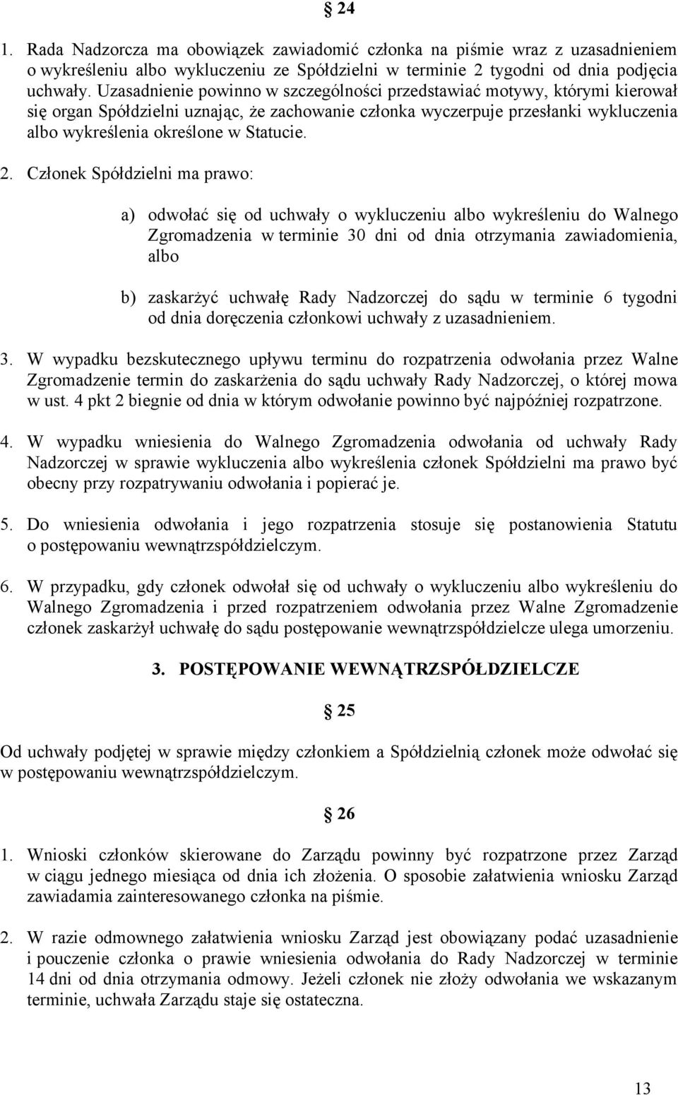 2. Członek Spółdzielni ma prawo: a) odwołać się od uchwały o wykluczeniu albo wykreśleniu do Walnego Zgromadzenia w terminie 30 dni od dnia otrzymania zawiadomienia, albo b) zaskarżyć uchwałę Rady