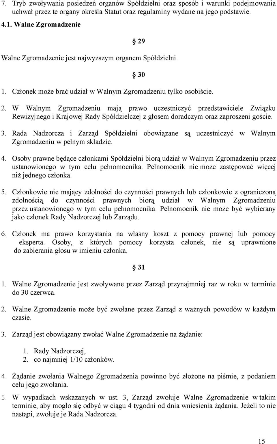 3. Rada Nadzorcza i Zarząd Spółdzielni obowiązane są uczestniczyć w Walnym Zgromadzeniu w pełnym składzie. 4.