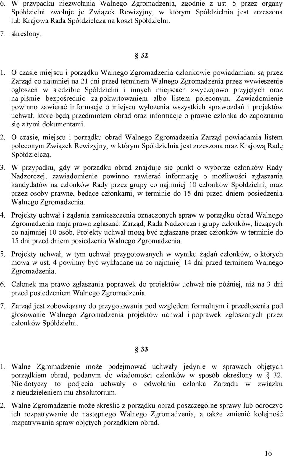 O czasie miejscu i porządku Walnego Zgromadzenia członkowie powiadamiani są przez Zarząd co najmniej na 21 dni przed terminem Walnego Zgromadzenia przez wywieszenie ogłoszeń w siedzibie Spółdzielni i