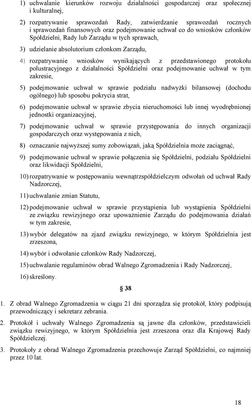 polustracyjnego z działalności Spółdzielni oraz podejmowanie uchwał w tym zakresie, 5) podejmowanie uchwał w sprawie podziału nadwyżki bilansowej (dochodu ogólnego) lub sposobu pokrycia strat, 6)