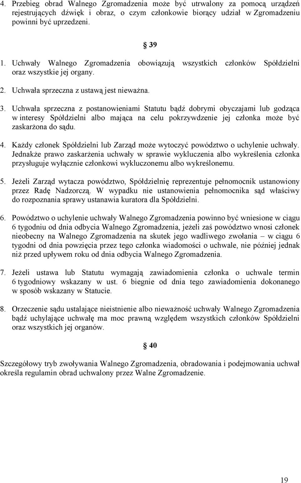 Uchwała sprzeczna z postanowieniami Statutu bądź dobrymi obyczajami lub godząca w interesy Spółdzielni albo mająca na celu pokrzywdzenie jej członka może być zaskarżona do sądu. 4.