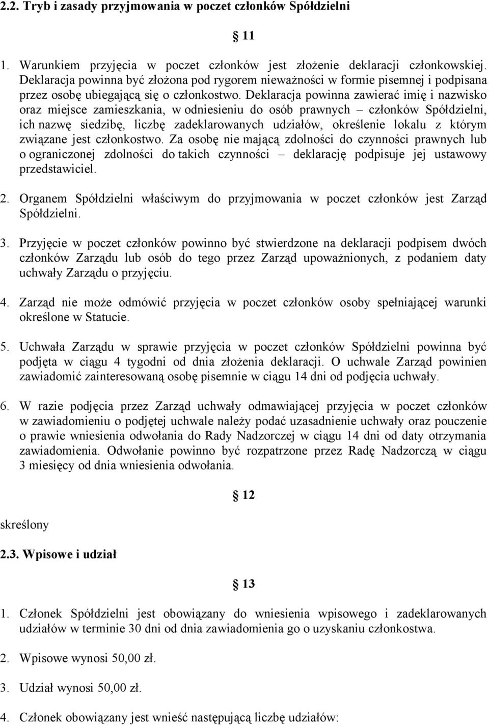 Deklaracja powinna zawierać imię i nazwisko oraz miejsce zamieszkania, w odniesieniu do osób prawnych członków Spółdzielni, ich nazwę siedzibę, liczbę zadeklarowanych udziałów, określenie lokalu z