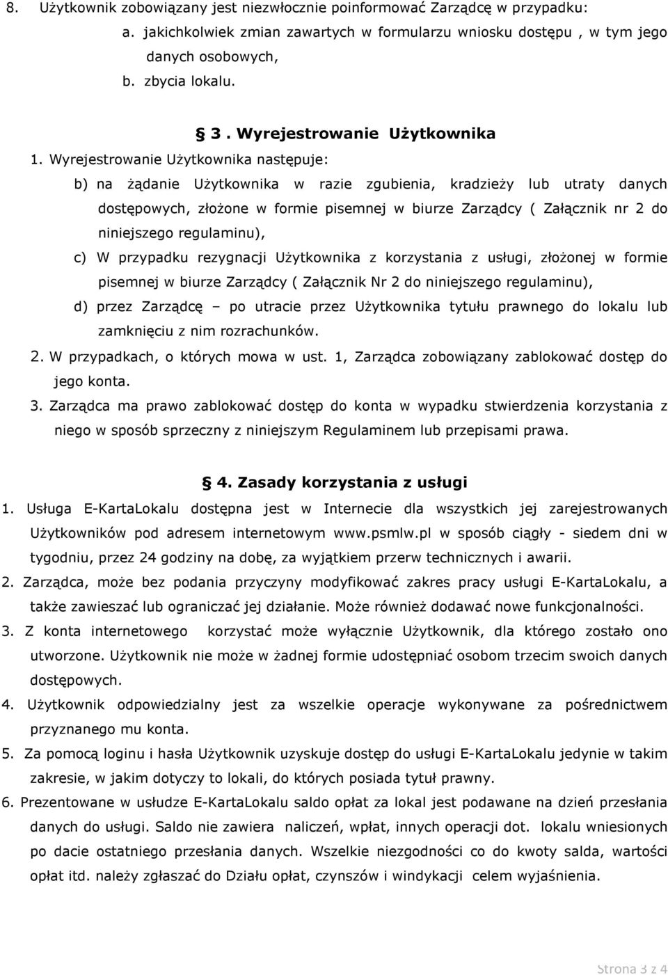 Wyrejestrowanie Użytkownika następuje: b) na żądanie Użytkownika w razie zgubienia, kradzieży lub utraty danych dostępowych, złożone w formie pisemnej w biurze Zarządcy ( Załącznik nr 2 do