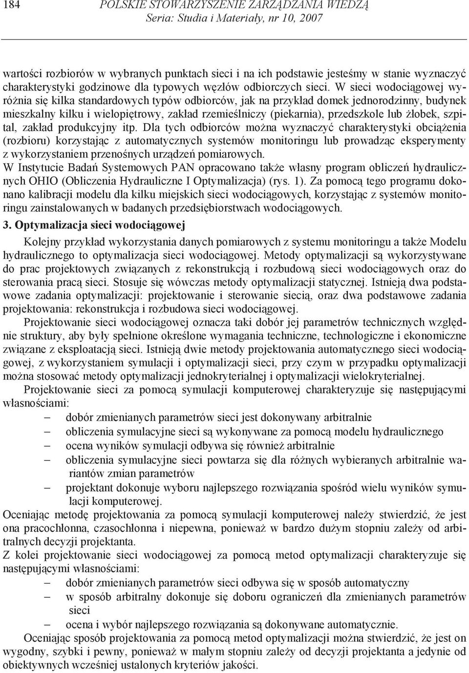 W sieci wodoci gowej wyró nia si kilka standardowych typów odbiorców, jak na przykład domek jednorodzinny, budynek mieszkalny kilku i wielopi trowy, zakład rzemie lniczy (piekarnia), przedszkole lub