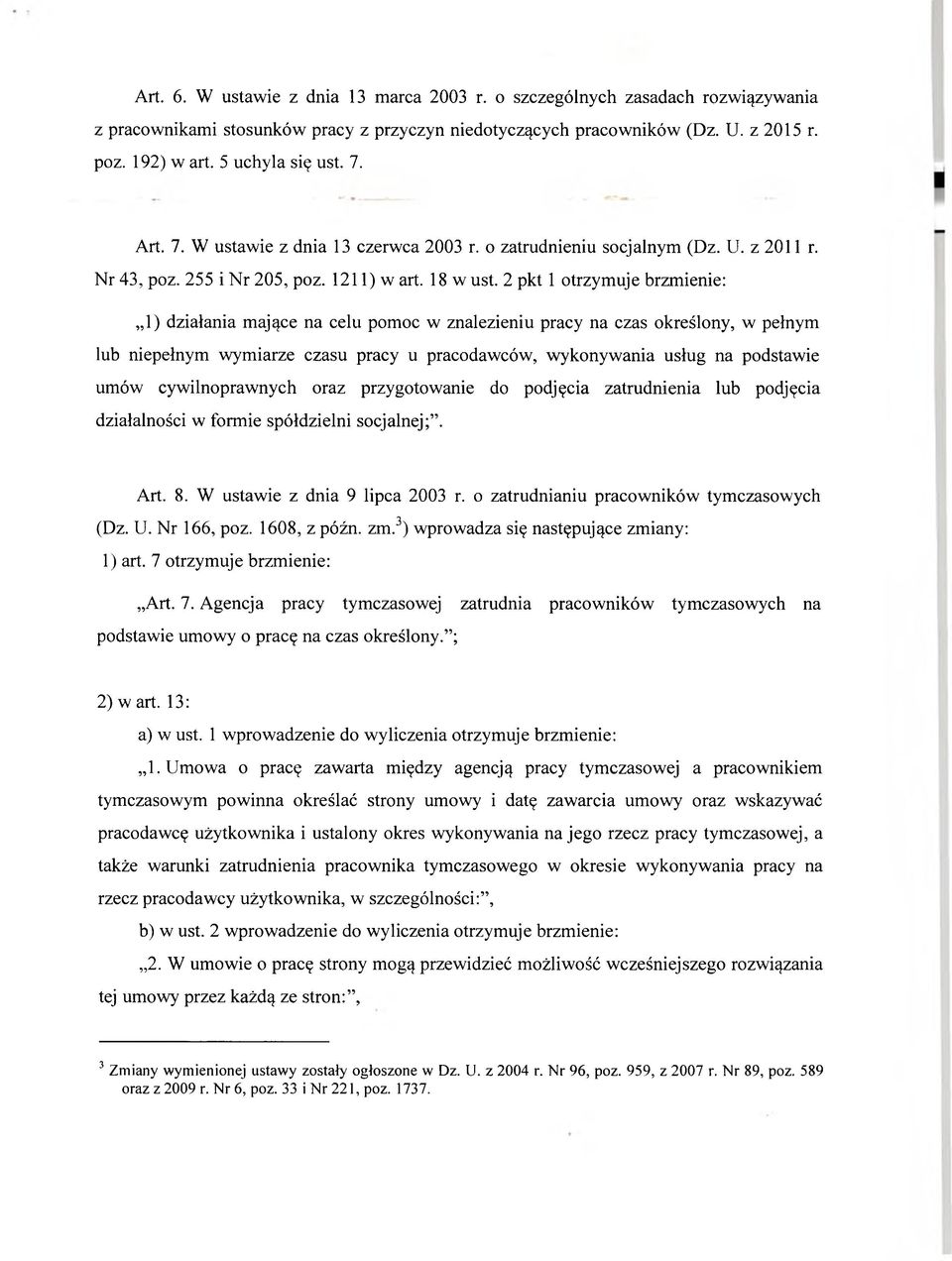 2 pkt 1 otrzymuje brzmienie: 1) działania mające na celu pomoc w znalezieniu pracy na czas określony, w pełnym lub niepełnym wymiarze czasu pracy u pracodawców, wykonywania usług na podstawie umów