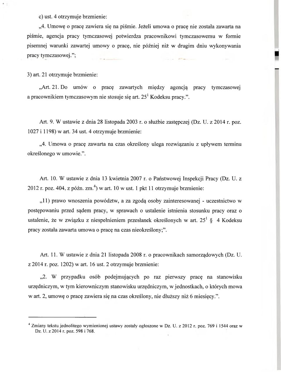 wykonywania pracy tymczasowej. ; 3) art. 21 otrzymuje brzmienie: Art. 21. Do umów o pracę zawartych między agencją pracy tymczasowej a pracownikiem tymczasowym nie stosuje się art. 25* Kodeksu pracy.