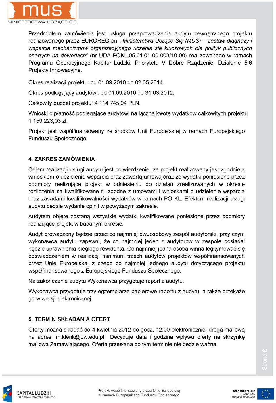 01-00-003/10-00) realizowanego w ramach Programu Operacyjnego Kapitał Ludzki, Priorytetu V Dobre Rządzenie, Działanie 5.6 Projekty Innowacyjne. Okres realizacji projektu: od 01.09.2010 do 02.05.2014.