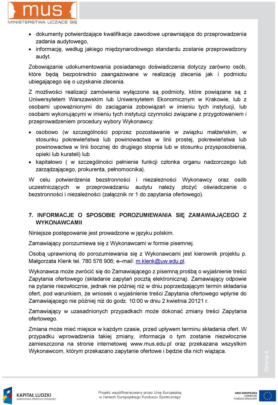 Z moŝliwości realizacji zamówienia wyłączone są podmioty, które powiązane są z Uniwersytetem Warszawskim lub Uniwersytetem Ekonomicznym w Krakowie, lub z osobami upowaŝnionymi do zaciągania