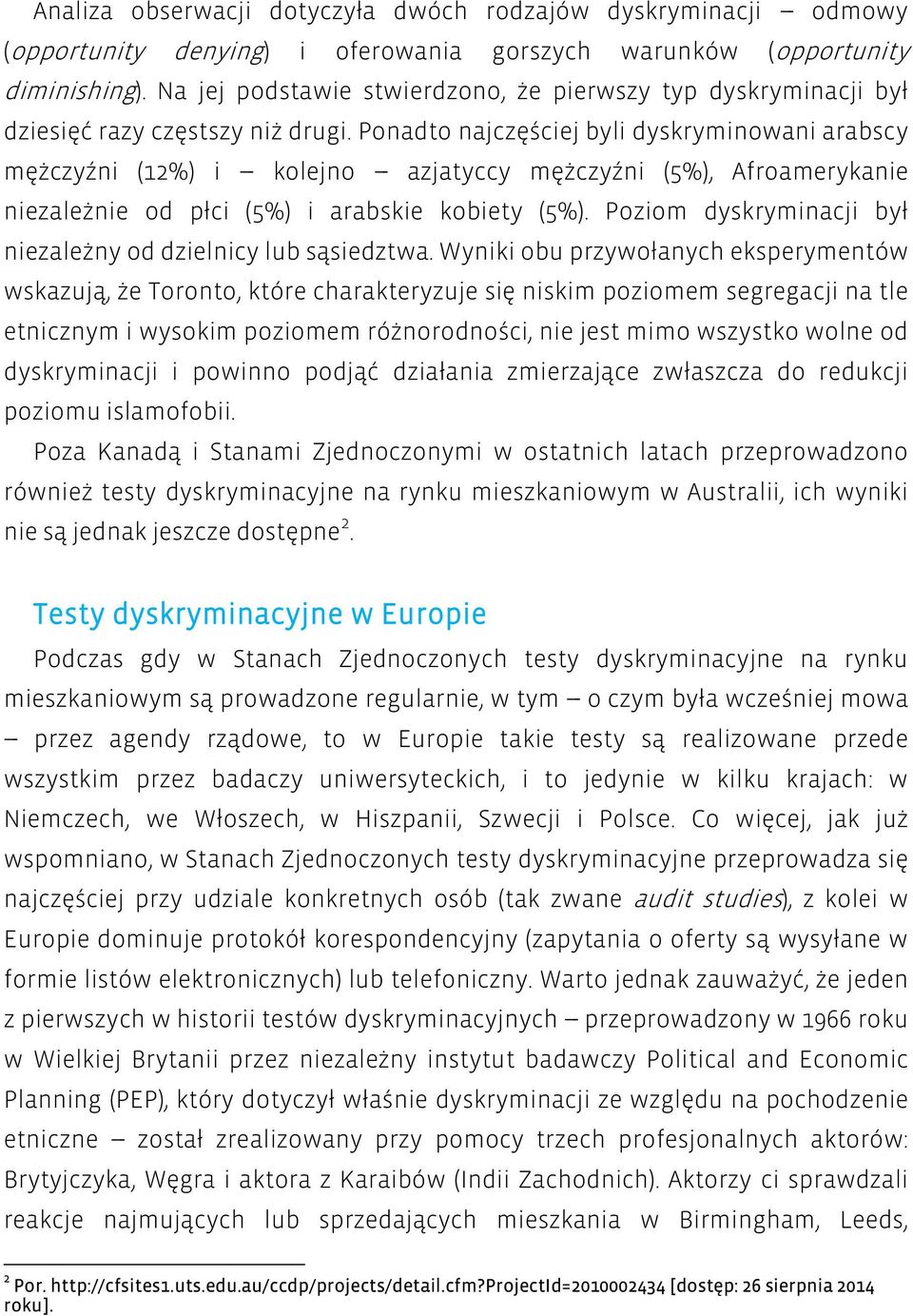 Ponadto najczęściej byli dyskryminowani arabscy mężczyźni (12%) i --- kolejno --- azjatyccy mężczyźni (5%), Afroamerykanie niezależnie od płci (5%) i arabskie kobiety (5%).