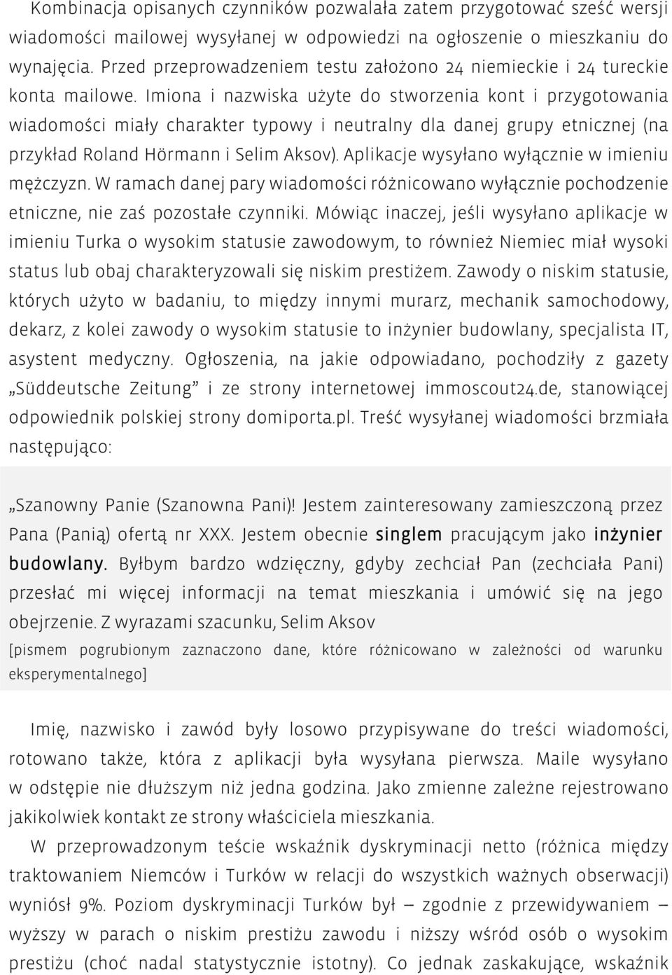 Imiona i nazwiska użyte do stworzenia kont i przygotowania wiadomości miały charakter typowy i neutralny dla danej grupy etnicznej (na przykład Roland Hörmann i Selim Aksov).