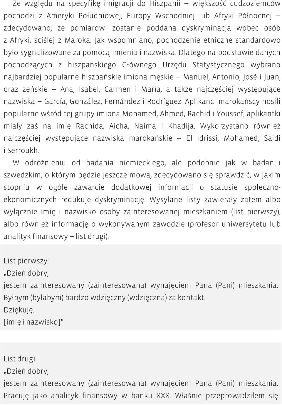 Dlatego na podstawie danych pochodzących z hiszpańskiego Głównego Urzędu Statystycznego wybrano najbardziej popularne hiszpańskie imiona męskie --- Manuel, Antonio, José i Juan, oraz żeńskie --- Ana,