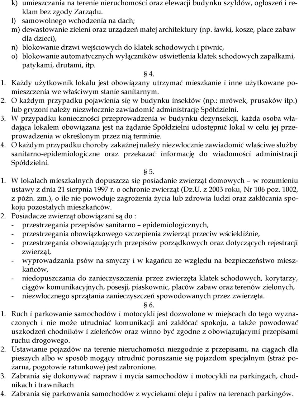 ławki, kosze, place zabaw dla dzieci), n) blokowanie drzwi wejściowych do klatek schodowych i piwnic, o) blokowanie automatycznych wyłączników oświetlenia klatek schodowych zapałkami, patykami,