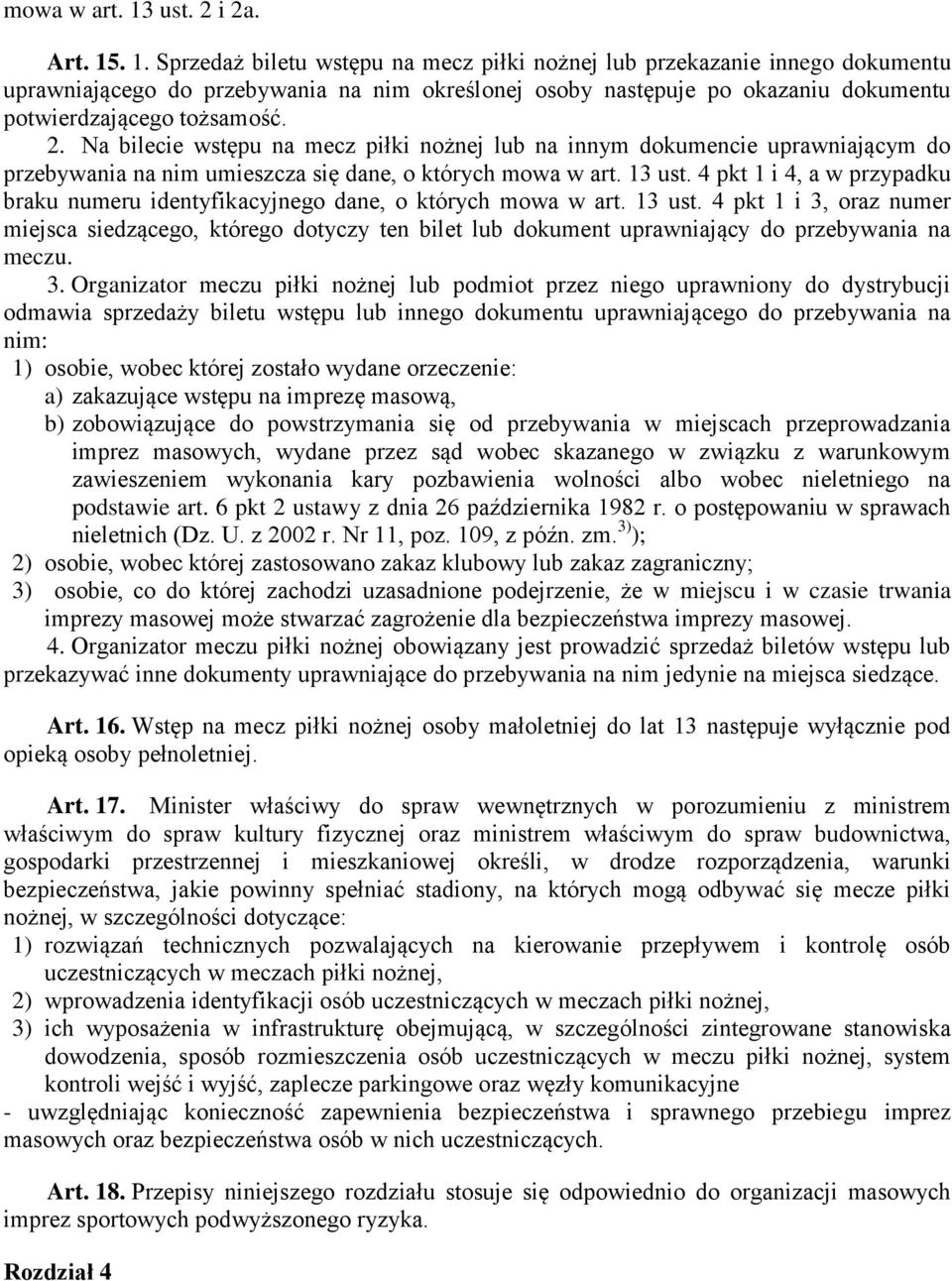 . 1. Sprzedaż biletu wstępu na mecz piłki nożnej lub przekazanie innego dokumentu uprawniającego do przebywania na nim określonej osoby następuje po okazaniu dokumentu potwierdzającego tożsamość. 2.