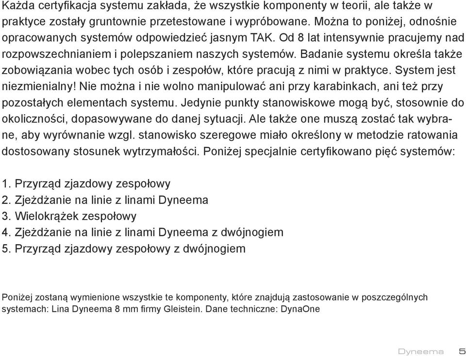 Badanie systemu określa także zobowiązania wobec tych osób i zespołów, które pracują z nimi w praktyce. System jest niezmienialny!