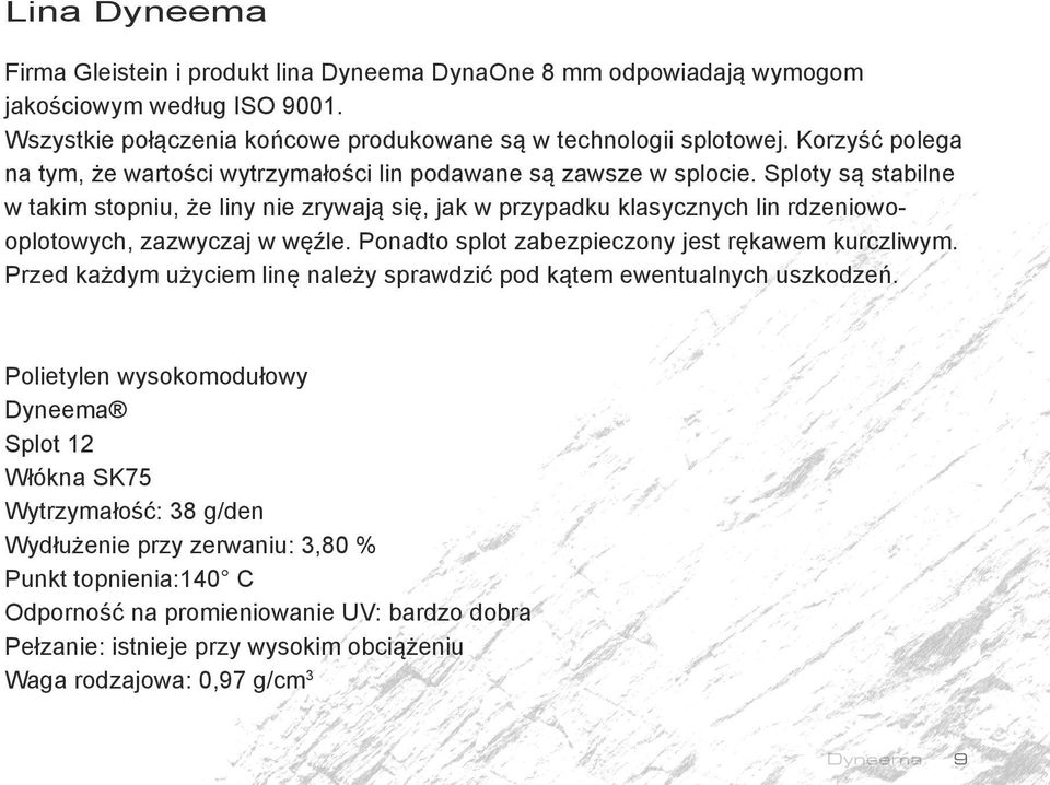 Sploty są stabilne w takim stopniu, że liny nie zrywają się, jak w przypadku klasycznych lin rdzeniowooplotowych, zazwyczaj w węźle. Ponadto splot zabezpieczony jest rękawem kurczliwym.