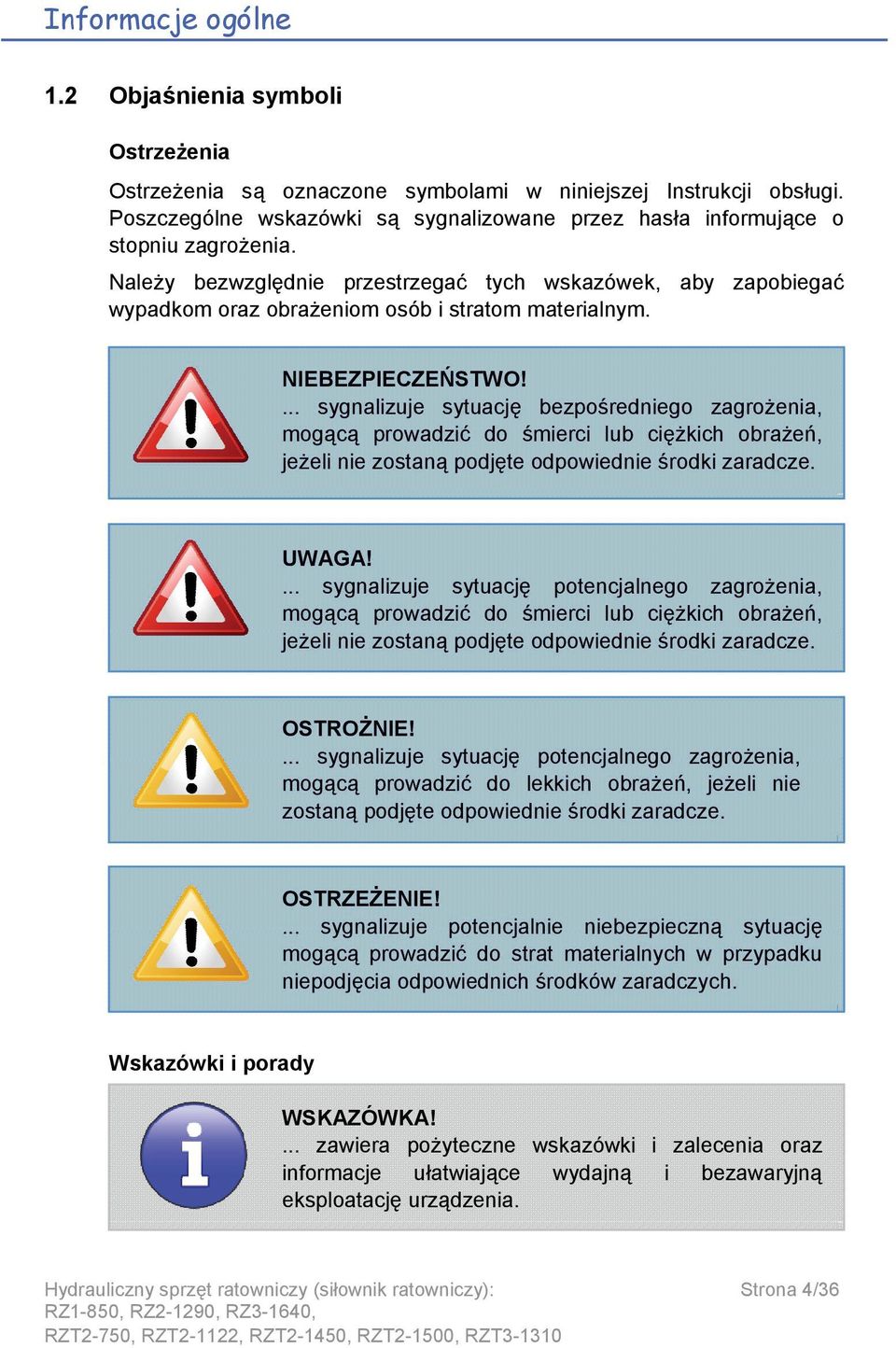 Należy bezwzględnie przestrzegać tych wskazówek, aby zapobiegać wypadkom oraz obrażeniom osób i stratom materialnym. NIEBEZPIECZEŃSTWO!