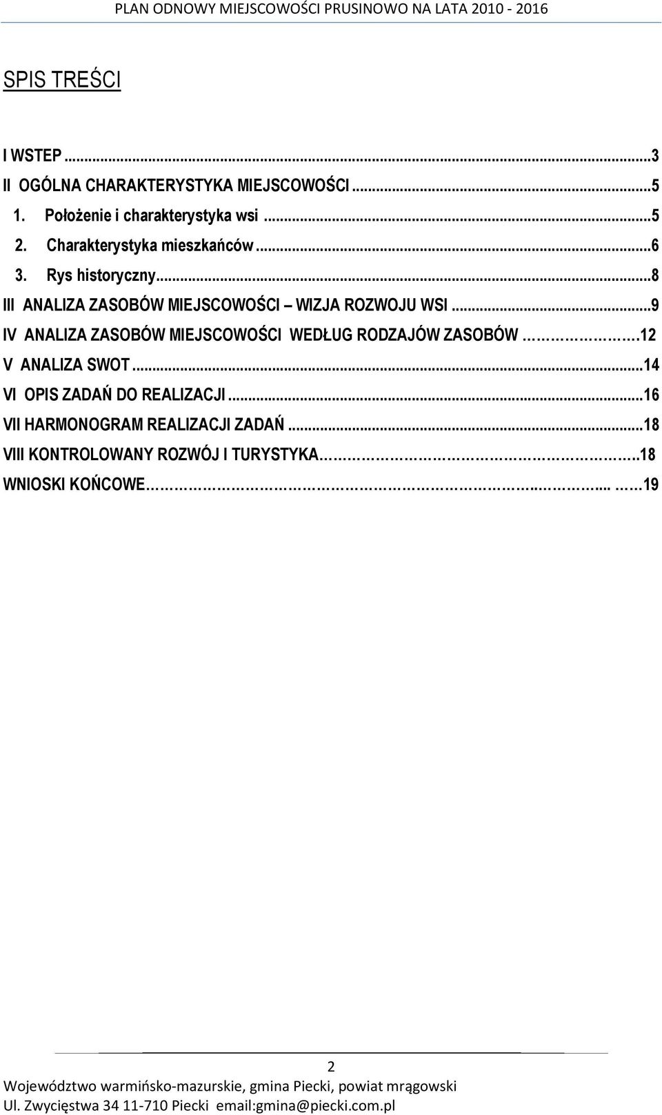 .. 9 IV ANALIZA ZASOBÓW MIEJSCOWOŚCI WEDŁUG RODZAJÓW ZASOBÓW.12 V ANALIZA SWOT... 14 VI OPIS ZADAŃ DO REALIZACJI.