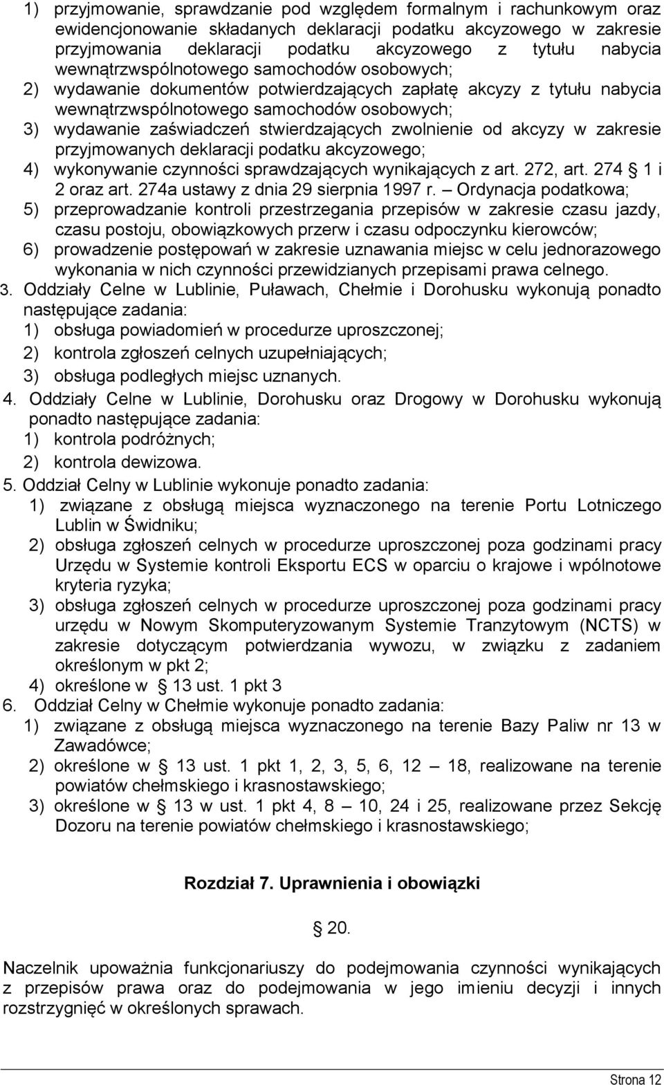 stwierdzających zwolnienie od akcyzy w zakresie przyjmowanych deklaracji podatku akcyzowego; 4) wykonywanie czynności sprawdzających wynikających z art. 272, art. 274 1 i 2 oraz art.