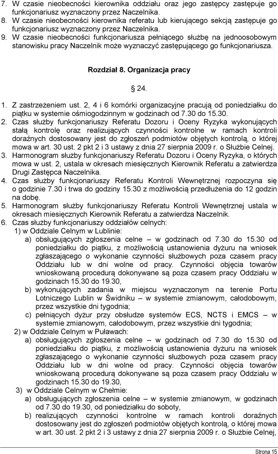 W czasie nieobecności funkcjonariusza pełniącego służbę na jednoosobowym stanowisku pracy Naczelnik może wyznaczyć zastępującego go funkcjonariusza. Rozdział 8. Organizacja pracy 24. 1.