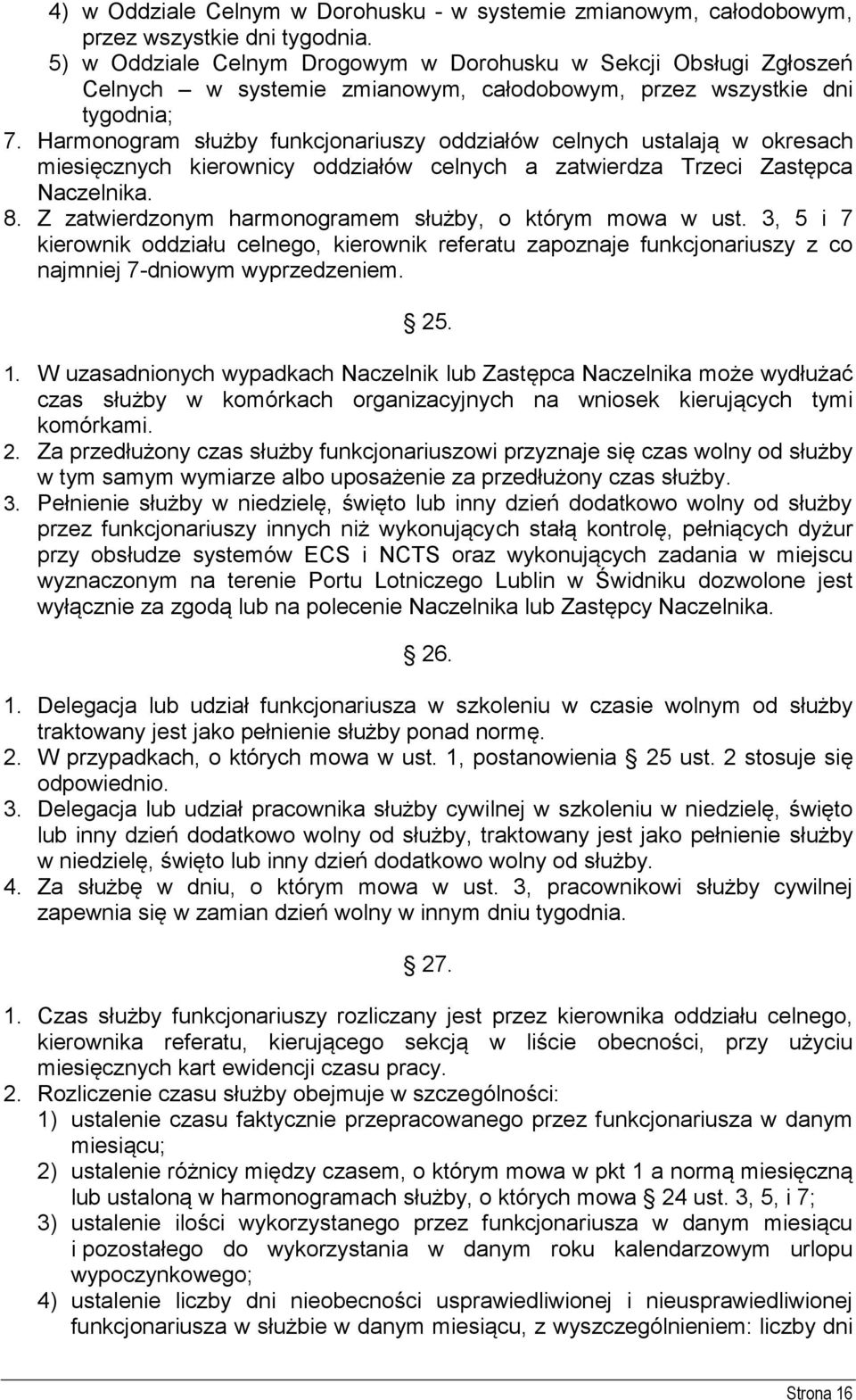 Harmonogram służby funkcjonariuszy oddziałów celnych ustalają w okresach miesięcznych kierownicy oddziałów celnych a zatwierdza Trzeci Zastępca Naczelnika. 8.