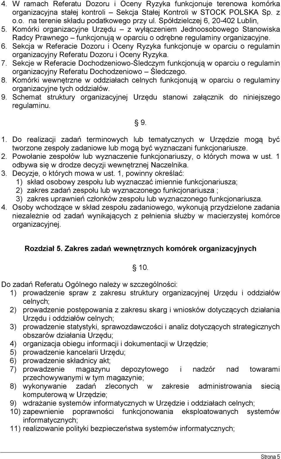 7. Sekcje w Referacie Dochodzeniowo-Śledczym funkcjonują w oparciu o regulamin organizacyjny Referatu Dochodzeniowo Śledczego. 8.