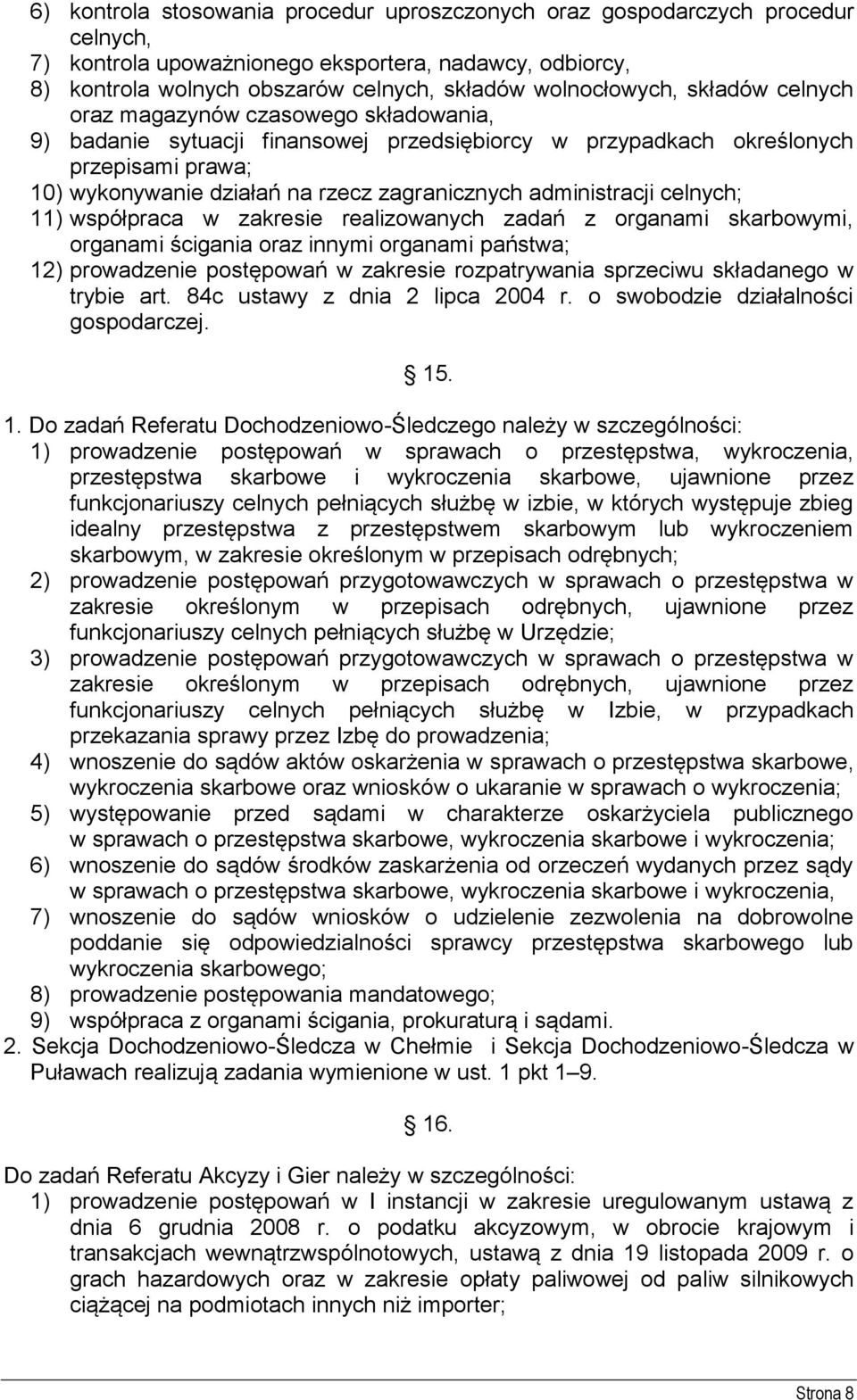 administracji celnych; 11) współpraca w zakresie realizowanych zadań z organami skarbowymi, organami ścigania oraz innymi organami państwa; 12) prowadzenie postępowań w zakresie rozpatrywania