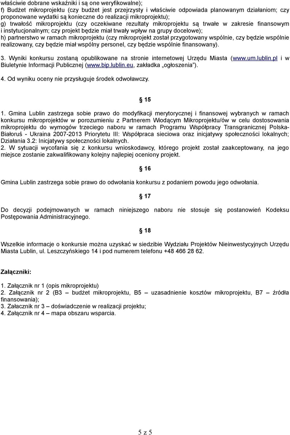 docelowe); h) partnerstwo w ramach mikroprojektu (czy mikroprojekt został przygotowany wspólnie, czy będzie wspólnie realizowany, czy będzie miał wspólny personel, czy będzie wspólnie finansowany). 3.