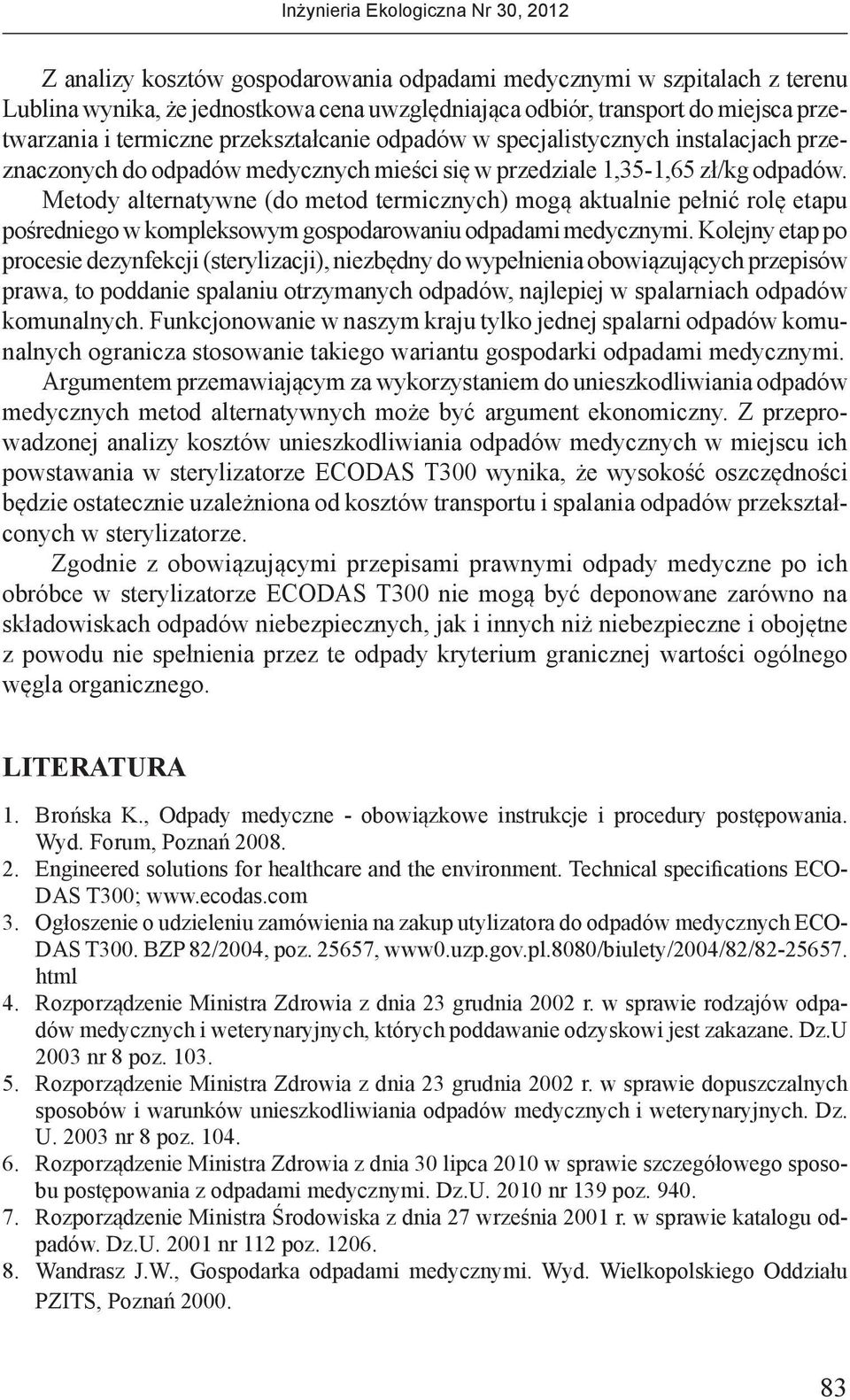 Metody alternatywne (do metod termicznych) mogą aktualnie pełnić rolę etapu pośredniego w kompleksowym gospodarowaniu odpadami medycznymi.