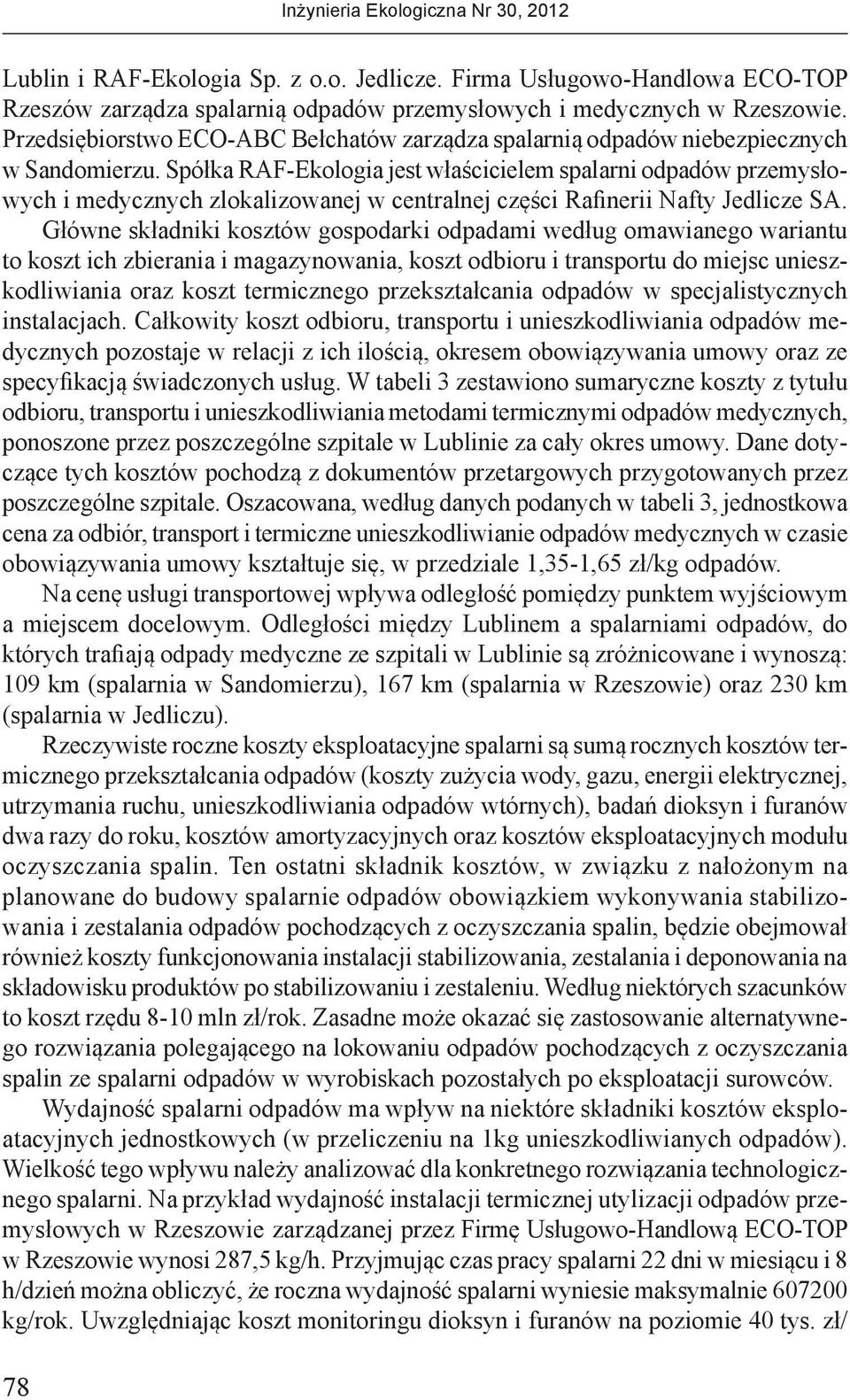 Spółka RAF-Ekologia jest właścicielem spalarni odpadów przemysłowych i medycznych zlokalizowanej w centralnej części Rafinerii Nafty Jedlicze SA.