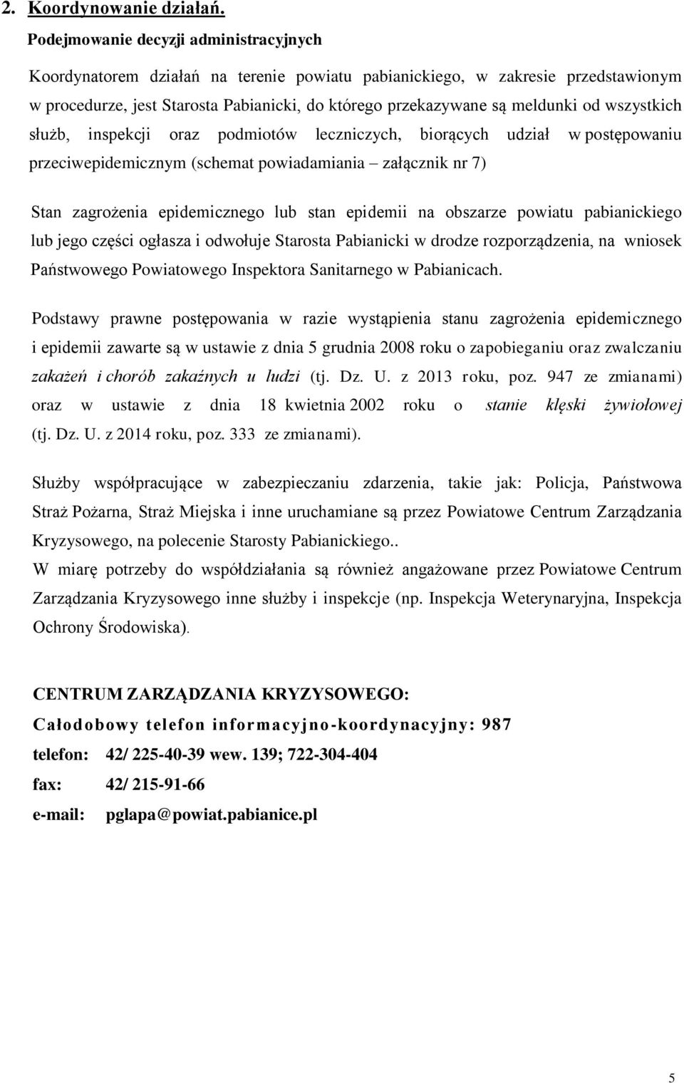 wszystkich służb, inspekcji oraz podmiotów leczniczych, biorących udział w postępowaniu przeciwepidemicznym (schemat powiadamiania załącznik nr 7) Stan zagrożenia epidemicznego lub stan epidemii na