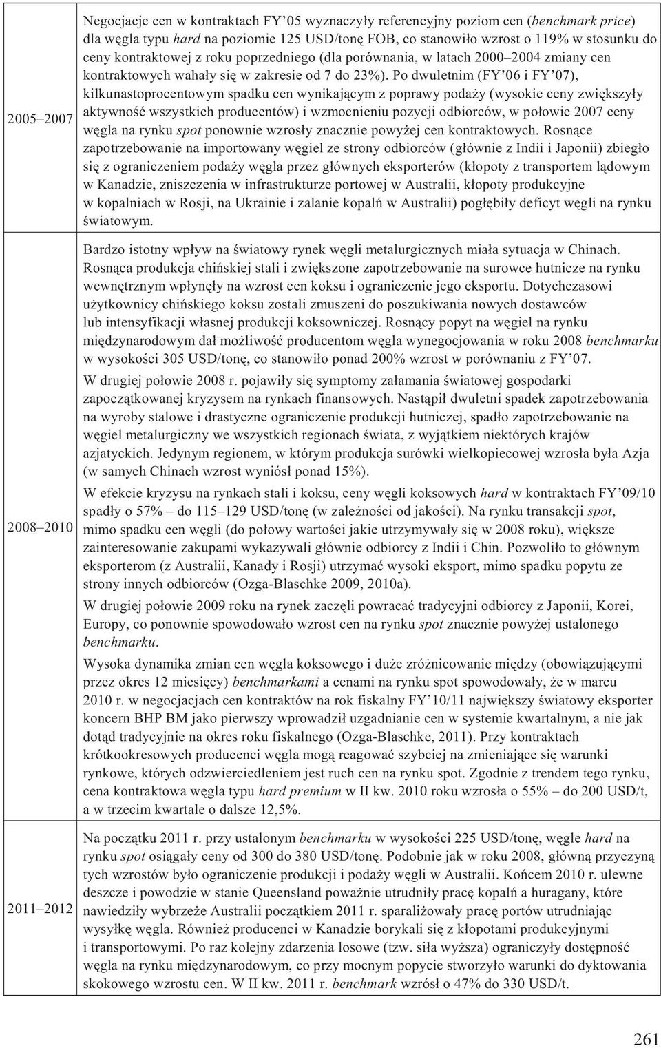 Po dwuletnim (FY 06 i FY 07), kilkunastoprocentowym spadku cen wynikaj¹cym z poprawy poda y (wysokie ceny zwiêkszy³y aktywnoœæ wszystkich producentów) i wzmocnieniu pozycji odbiorców, w po³owie 2007