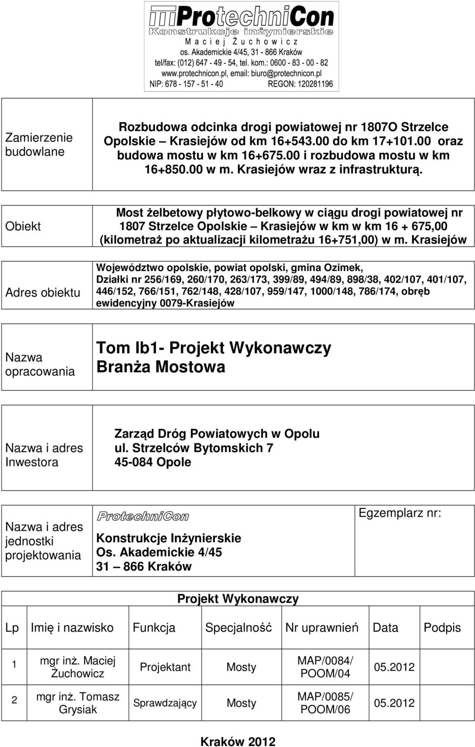 Obiekt Adres obiektu Most żelbetowy płytowo-belkowy w ciągu drogi powiatowej nr 1807 Strzelce Opolskie Krasiejów w km w km 16 + 675,00 (kilometraż po aktualizacji kilometrażu 16+751,00) w m.