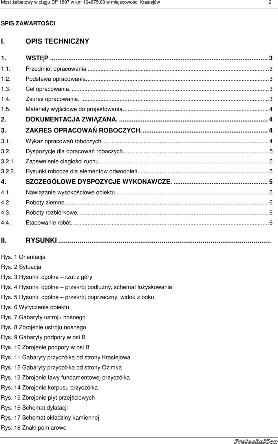 .. 5 3.2.1. Zapewnienie ciągłości ruchu.... 5 3.2.2. Rysunki robocze dla elementów odwodnień.... 5 4. SZCZEGÓŁOWE DYSPOZYCJE WYKONAWCZE.... 5 4.1. Nawiązanie wysokościowe obiektu... 5 4.2. Roboty ziemne.