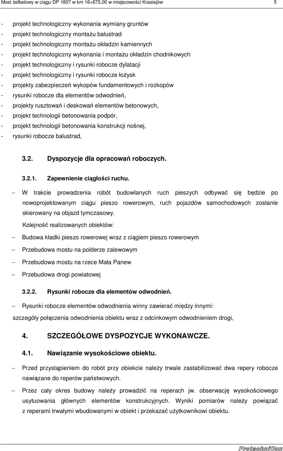 projekty zabezpieczeń wykopów fundamentowych i rozkopów - rysunki robocze dla elementów odwodnień, - projekty rusztowań i deskowań elementów betonowych, - projekt technologii betonowania podpór, -