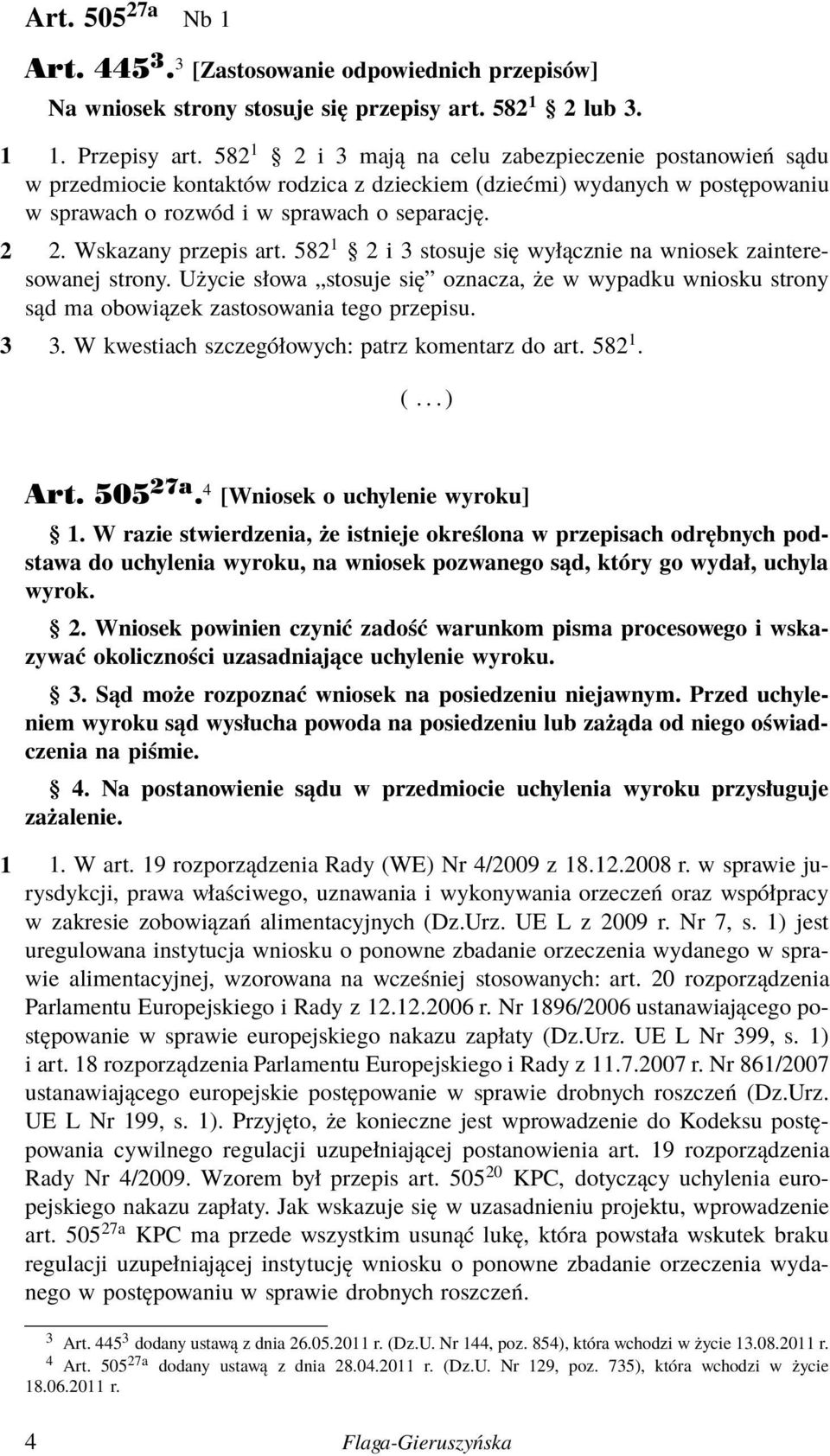 Wskazany przepis art. 582 1 2 i 3 stosuje się wyłącznie na wniosek zainteresowanej strony. Użycie słowa stosuje się oznacza, że w wypadku wniosku strony sąd ma obowiązek zastosowania tego przepisu.