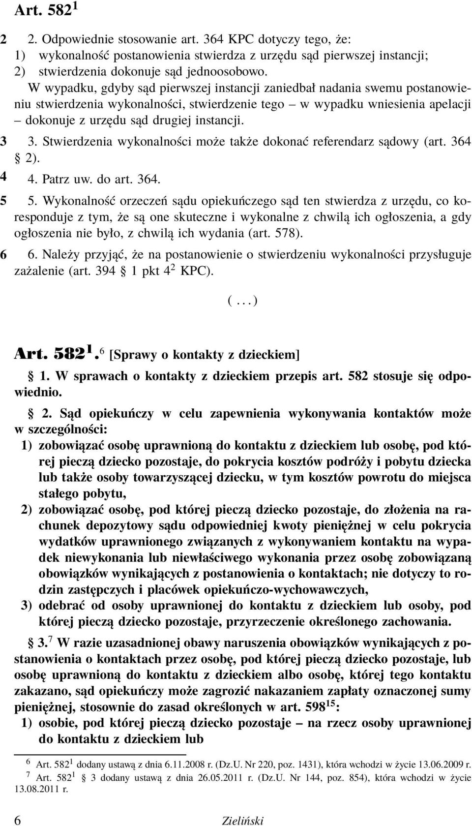 Stwierdzenia wykonalności może także dokonać referendarz sądowy (art. 364 2). 4 4. Patrz uw. do art. 364. 5 5.