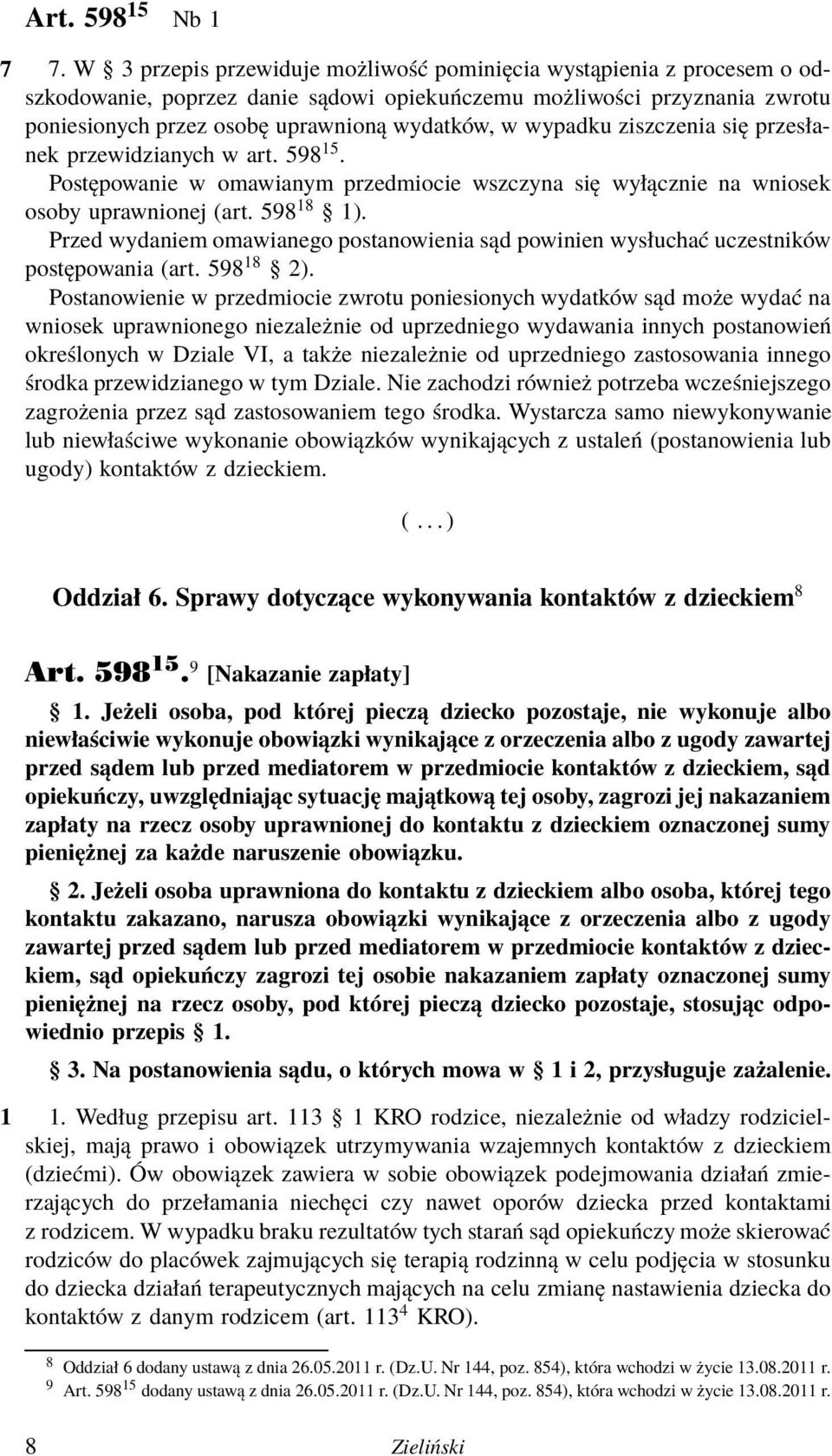 wypadku ziszczenia się przesłanek przewidzianych w art. 598 15. Postępowanie w omawianym przedmiocie wszczyna się wyłącznie na wniosek osoby uprawnionej (art. 598 18 1).