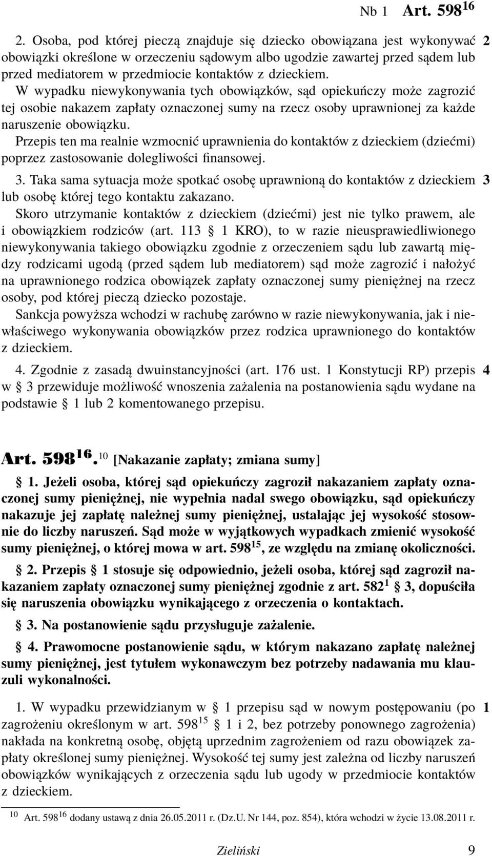 dzieckiem. W wypadku niewykonywania tych obowiązków, sąd opiekuńczy może zagrozić tej osobie nakazem zapłaty oznaczonej sumy na rzecz osoby uprawnionej za każde naruszenie obowiązku.