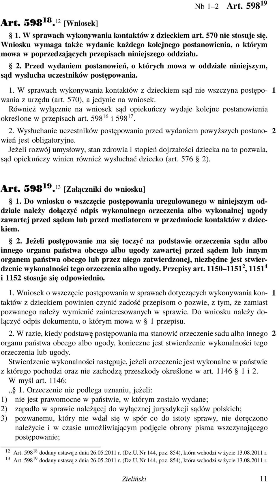 Przed wydaniem postanowień, o których mowa w oddziale niniejszym, sąd wysłucha uczestników postępowania. 1.