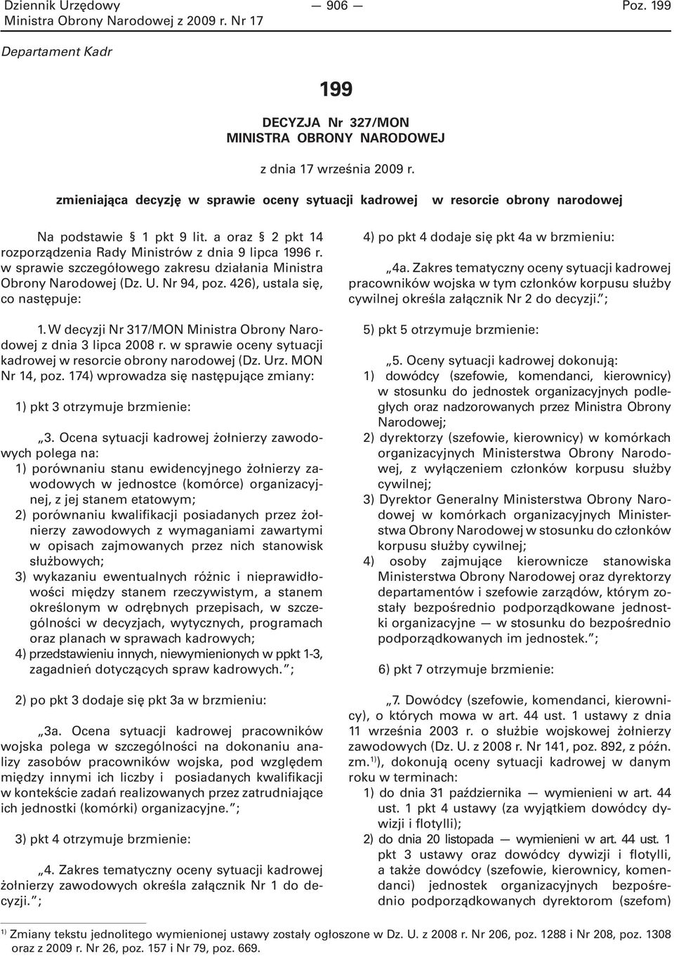 W decyzji Nr 317/MON Ministra Obrony Narodowej z dnia 3 lipca 2008 r. w sprawie oceny sytuacji kadrowej w resorcie obrony narodowej (Dz. Urz. MON Nr 14, poz.