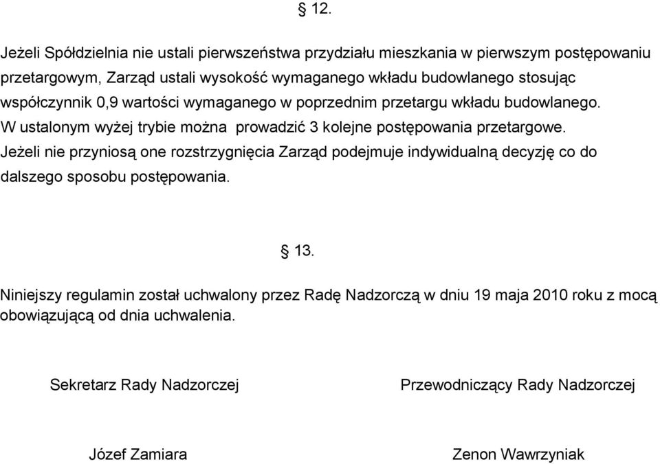 Jeżeli nie przyniosą one rozstrzygnięcia Zarząd podejmuje indywidualną decyzję co do dalszego sposobu postępowania. 13.