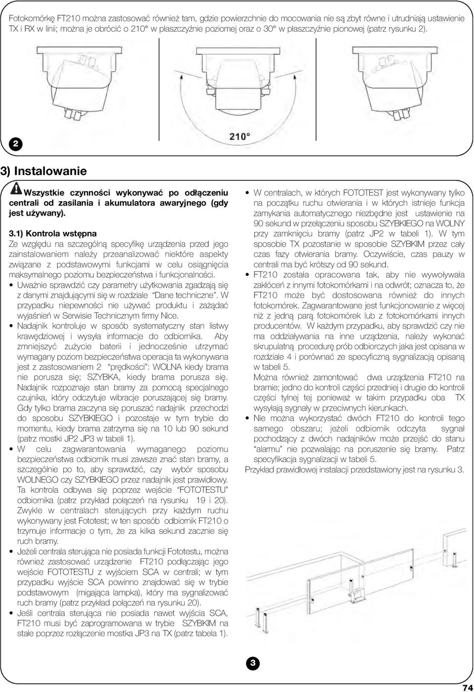 Instalowanie! Wszystkie czynności wykonywać po odłączeniu centrali od zasilania i akumulatora awaryjnego (gdy jest używany). 3.