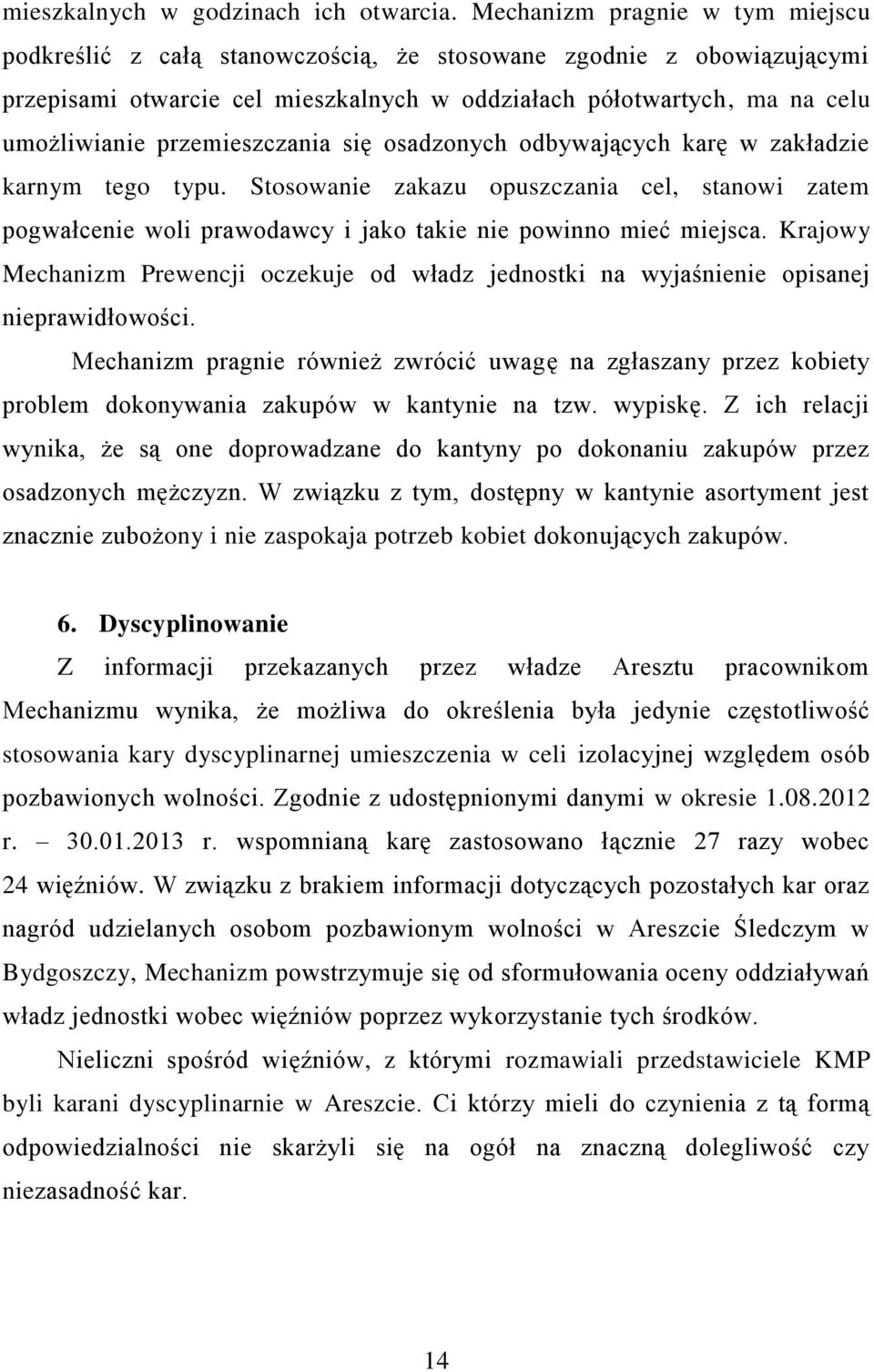 przemieszczania się osadzonych odbywających karę w zakładzie karnym tego typu. Stosowanie zakazu opuszczania cel, stanowi zatem pogwałcenie woli prawodawcy i jako takie nie powinno mieć miejsca.