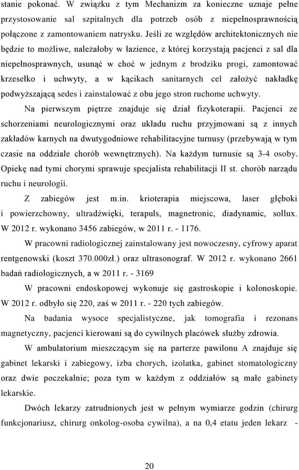 krzesełko i uchwyty, a w kącikach sanitarnych cel założyć nakładkę podwyższającą sedes i zainstalować z obu jego stron ruchome uchwyty. Na pierwszym piętrze znajduje się dział fizykoterapii.