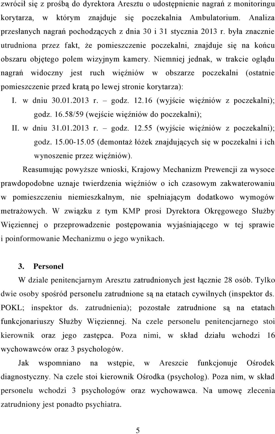 Niemniej jednak, w trakcie oglądu nagrań widoczny jest ruch więźniów w obszarze poczekalni (ostatnie pomieszczenie przed kratą po lewej stronie korytarza): I. w dniu 30.01.2013 r. godz. 12.