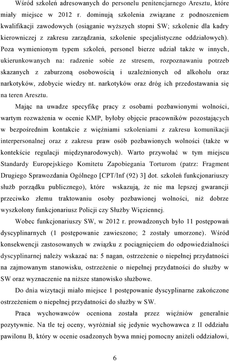 Poza wymienionym typem szkoleń, personel bierze udział także w innych, ukierunkowanych na: radzenie sobie ze stresem, rozpoznawaniu potrzeb skazanych z zaburzoną osobowością i uzależnionych od