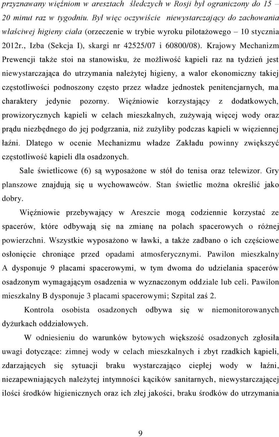 Krajowy Mechanizm Prewencji także stoi na stanowisku, że możliwość kąpieli raz na tydzień jest niewystarczająca do utrzymania należytej higieny, a walor ekonomiczny takiej częstotliwości podnoszony