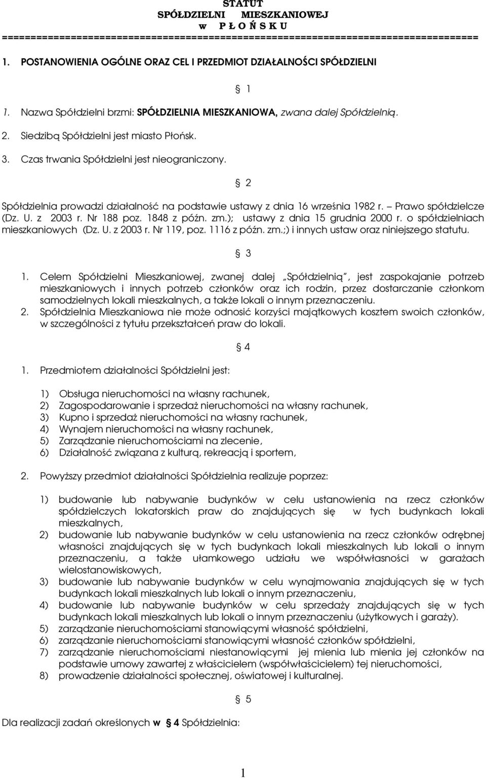 Czas trwania Spółdzielni jest nieograniczony. 1 2 Spółdzielnia prowadzi działalność na podstawie ustawy z dnia 16 września 1982 r. Prawo spółdzielcze (Dz. U. z 2003 r. Nr 188 poz. 1848 z późn. zm.