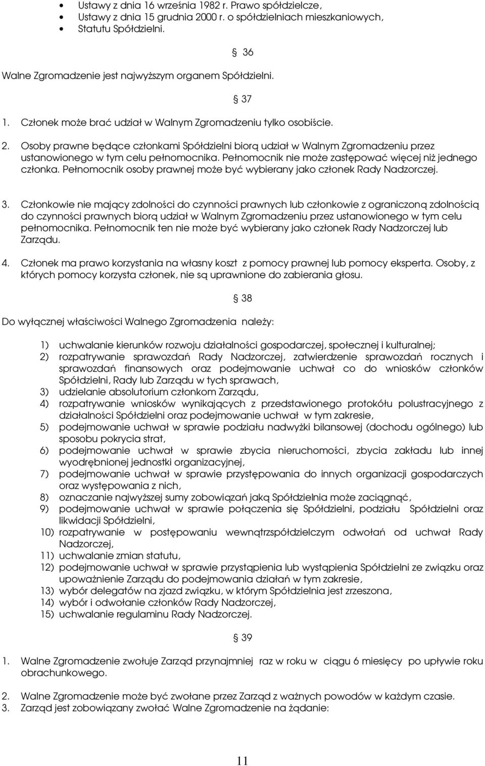 Pełnomocnik nie może zastępować więcej niż jednego członka. Pełnomocnik osoby prawnej może być wybierany jako członek Rady Nadzorczej. 3.